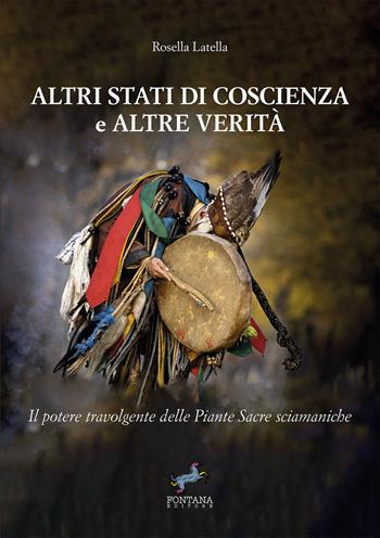 Altri stati di coscienza e altre verità. Il potere travolgente delle piante sacre sciamaniche. Nuova ediz. - Rosella Latella - Libro Fontana Editore 2025, Equanima | Libraccio.it