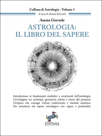 Astrologia: il libro del sapere. Introduzione ai fondamenti simbolici e strutturali dell'astrologia. Un'indagine tra archetipi, geometria celeste e storia del pensiero. Un'opera che coniuga visione tradizionale e metodo analitico. Per orientarsi nel sapere astrologico con rigore e profondità.. Nuova ediz. - Amata Gioviale - Libro Fontana Editore 2025 | Libraccio.it