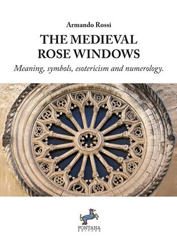 The medieval rose windows. Meaning, symbols, esotericism and numerology - Armando Rossi - Libro Fontana Editore 2025, I saggi | Libraccio.it
