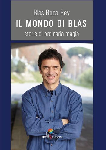 Il mondo di Blas. Storie di ordinaria magia - Blas Roca-Rey - Libro La Mongolfiera 2021, Racconti | Libraccio.it