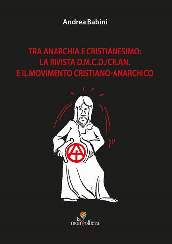 Tra anarchia e cristianesimo: la rivista d.m.c.d./cr.an. E il movimento cristiano-anarchico - Andrea Babini - Libro La Mongolfiera 2022, Le tesi | Libraccio.it