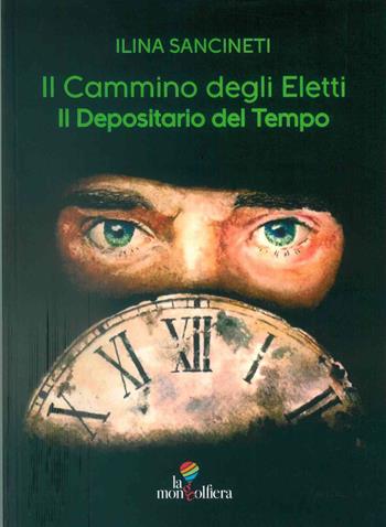 Il depositario del tempo. Il cammino degli eletti - Ilina Sancineti - Libro La Mongolfiera 2022, Fantastico | Libraccio.it