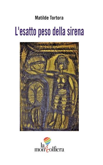 L'esatto peso della sirena - Matilde Tortora - Libro La Mongolfiera 2023, Poesie | Libraccio.it