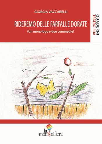 Rideremo delle farfalle dorate (Un monologo e due commedie) - Giorgia Vaccarelli - Libro La Mongolfiera 2023 | Libraccio.it