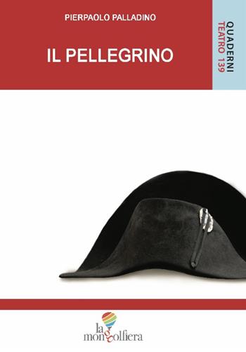Il pellegrino - Pierpaolo Palladino - Libro La Mongolfiera 2023, Quaderni di teatro | Libraccio.it
