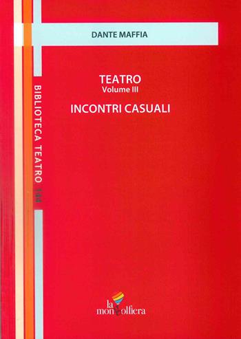 Teatro. Vol. 3: Incontri casuali - Dante Maffia - Libro La Mongolfiera 2024, Biblioteca teatro | Libraccio.it