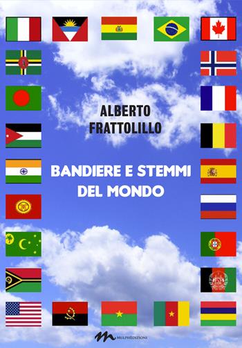Bandiere e stemmi del mondo. Ediz. illustrata - Alberto Frattolillo - Libro Mulph 2021 | Libraccio.it