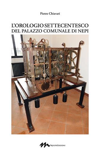 L' orologio settecentesco del palazzo comunale di Nepi - Pietro Chiavari - Libro Mulph 2022 | Libraccio.it