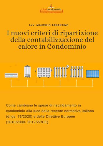 I nuovi criteri di ripartizione della contabilizzazione del calore in condominio. Come cambiano le spese di riscaldamento in condominio alla luce della recente normativa italiana (d.lgs. 73/2020) e delle Direttive Europee (2018/2000- 2012/27/UE) - Maurizio Tarantino - Libro Libricondominio 2021, Le guide di Libricondominio | Libraccio.it
