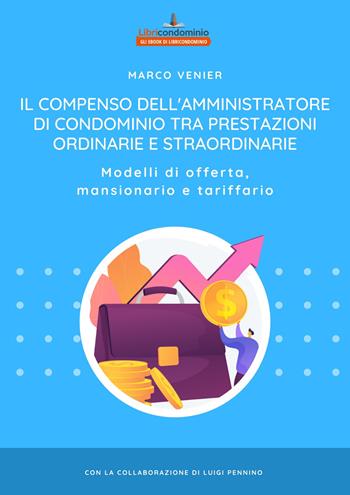 Il compenso dell'amministratore di condominio tra prestazioni ordinarie e straordinarie. Modelli di offerta, mansionario e tariffario - Marco Venier - Libro Libricondominio 2021, Le guide di Libricondominio | Libraccio.it