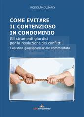 Come evitare il contenzioso in condominio. Gli strumenti giuridici per la risoluzione dei conflitti. Casistica giurisprudenziale commentata