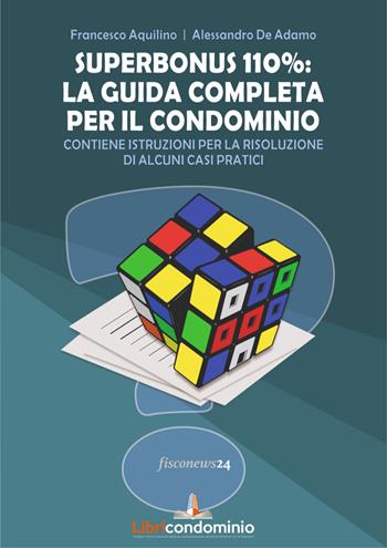 Superbonus 110%: la guida completa per il condominio. Contiene istruzioni per la risoluzione di alcuni casi pratici - Francesco Aquilino, Alessandro De Adamo - Libro Libricondominio 2021, Le guide di Libricondominio | Libraccio.it
