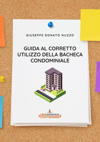 Guida al corretto utilizzo della bacheca condominiale. Modalità di utilizzo, divieti e sanzioni - Giuseppe Donato Nuzzo - Libro Libricondominio 2021, Le guide di Libricondominio | Libraccio.it