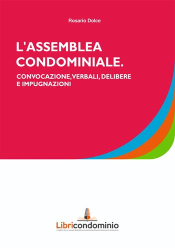 L'assemblea di condominio. Convocazione, verbali, delibere e impugnazione - Rosario Dolce - Libro Libricondominio 2021 | Libraccio.it