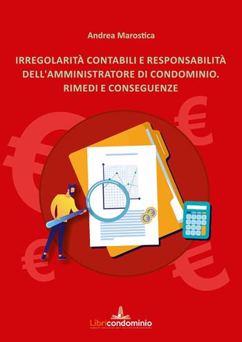 Irregolarità contabili e responsabilità dell'amministratore di condominio. Rimedi e conseguenze - Andrea Marostica - Libro Libricondominio 2022, Le guide di Libricondominio | Libraccio.it