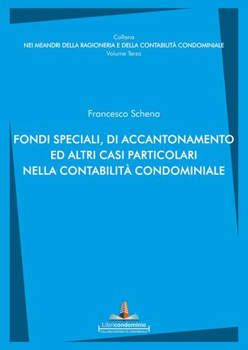 Fondi speciali, di accantonamento ed altri casi particolari nella contabilità condominiale - Francesco Schena - Libro Libricondominio 2022, Nei meandri della ragioneria e della contabilità condominiale | Libraccio.it