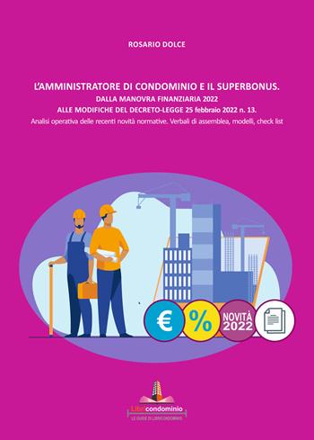 L'amministratore di condominio e il Superbonus. Dalla manovra finanziaria 2022 alle modifiche del Decreto Legge 25 febbraio 2022 n.13. Analisi operativa delle recenti novità normative. Verbali di assemblea, modelli, check list. - Rosario Dolce - Libro Libricondominio 2022 | Libraccio.it