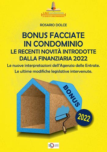 Il bonus facciate in condominio. Le recenti novità introdotte dalla Finanziaria 2022.. Le nuove interpretazioni dell'Agenzia delle Entrate. Le ultime modifiche legislative intervenute - Rosario Dolce - Libro Libricondominio 2022, Le guide di Libricondominio | Libraccio.it