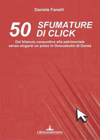50 sfumature di click. Dal bilancio consuntivo alla patrimoniale senza slogarsi un polso in domustudio di Danea - Daniele Fanelli - Libro Libricondominio 2021, Le guide di Libricondominio | Libraccio.it
