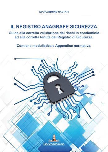 Il registro anagrafe sicurezza. Guida alla corretta valutazione dei rischi in condominio - Giancarmine Nastari - Libro Libricondominio 2023 | Libraccio.it