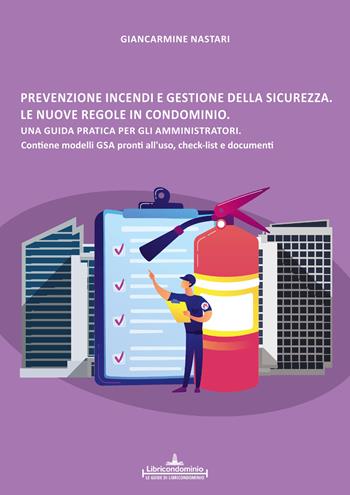 Prevenzione incendi e gestione della sicurezza. Le nuove regole in condominio. Una guida pratica per gli amministratori. Contiene modelli GSA, check-list e documenti. - Giancarmine Nastari - Libro Libricondominio 2022, Le guide di Libricondominio | Libraccio.it