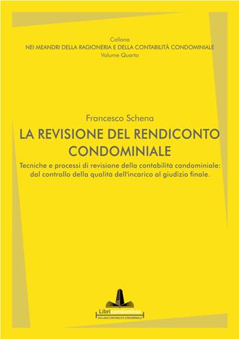 La revisione del rendiconto condominiale. Tecniche e processi di revisione della contabilità condominiale: dal controllo della qualità dell’incarico al giudizio finale - Francesco Schena - Libro Libricondominio 2022, Nei meandri della ragioneria e della contabilità condominiale | Libraccio.it
