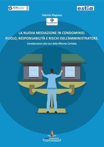 La nuova mediazione in condominio. Ruolo, responsabilità e rischi dell’amministratore. Considerazioni alla luce della Riforma Cartabia - Fabrizio Plagenza - Libro Libricondominio 2023 | Libraccio.it