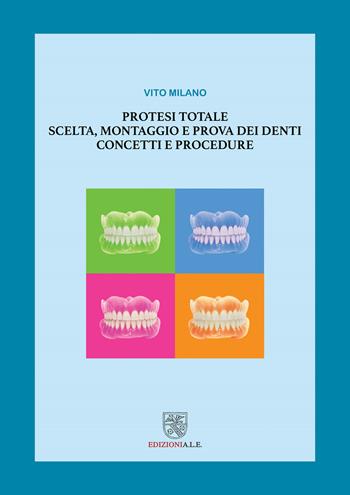 Protesi totale. Scelta, montaggio e prova dei denti. Concetti e procedure - Vito Milano - Libro ALE 2021 | Libraccio.it