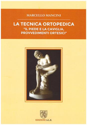 La tecnica ortopedica. Il piede e la caviglia, provvedimenti ortesici - Marcello Mancini - Libro ALE 2023 | Libraccio.it