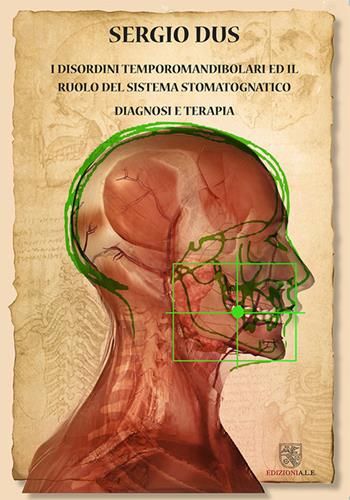 Disordini temporomandibolari ed il ruolo del sistema stomatognatico. Diagnosi e terapia - Sergio Dus - Libro ALE 2023 | Libraccio.it