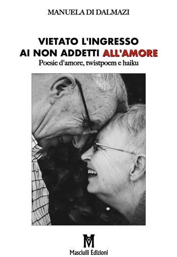 Vietato l'ingresso ai non addetti all'amore. Poesie d'amore, twistpoem e haiku - Manuela Di Dalmazi - Libro Masciulli Edizioni 2022 | Libraccio.it