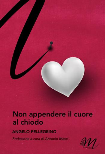 Non appendere il cuore al chiodo - Angelo Pellegrino - Libro Masciulli Edizioni 2024 | Libraccio.it