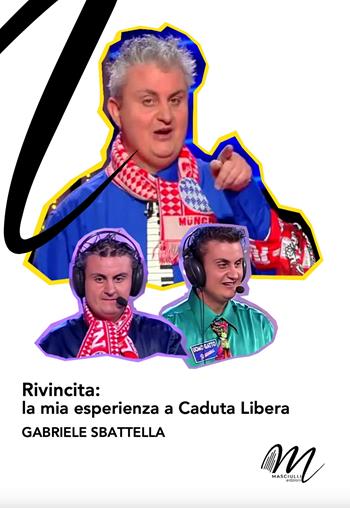 Rivincita: la mia esperienza a «Caduta libera» - Gabriele Sbattella - Libro Masciulli Edizioni 2024 | Libraccio.it