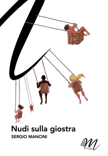 Nudi sulla giostra - Sergio Mancini - Libro Masciulli Edizioni 2024 | Libraccio.it