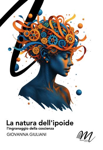 La natura dell'ipoide. L'ingranaggio della coscienza - Giovanna Giuliani - Libro Masciulli Edizioni 2025 | Libraccio.it