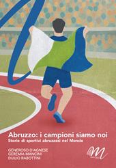 Abruzzo: i campioni siamo noi. Storie di sportivi abruzzesi nel mondo