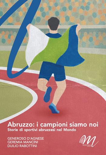 Abruzzo: i campioni siamo noi. Storie di sportivi abruzzesi nel mondo - Generoso D'Agnese, Duilio Rabottini, Geremia Mancini - Libro Masciulli Edizioni 2025 | Libraccio.it