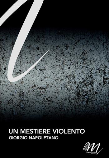 Un mestiere violento - Giorgio Napoletano - Libro Masciulli Edizioni 2025 | Libraccio.it