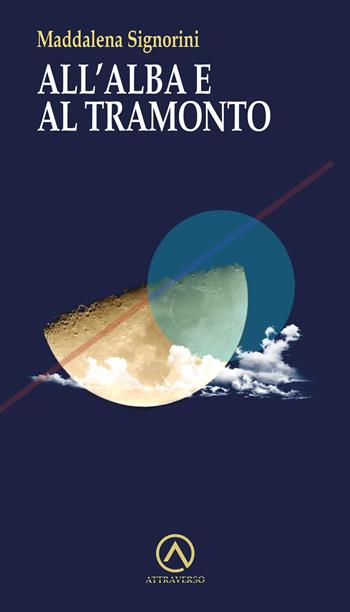 All'alba e al tramonto - Maddalena Signorini - Libro AttraVerso 2024, Percorsi | Libraccio.it