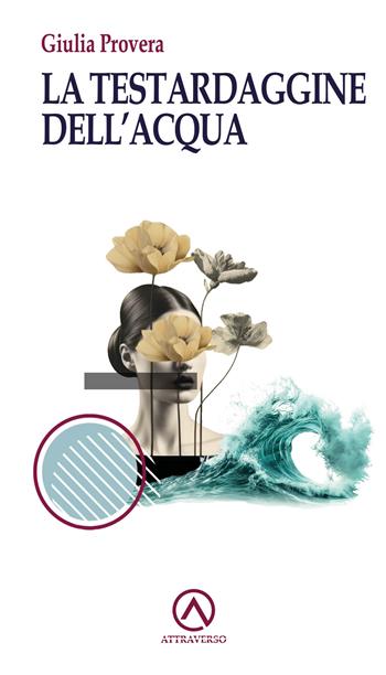 La testardaggine dell'acqua - Giulia Provera - Libro AttraVerso 2025, Percorsi | Libraccio.it