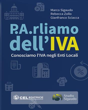 P.A.rliamo dell'IVA. Conosciamo l'IVA negli enti ocali - Marco Sigaudo, Rebecca Zollo, Gianfranco Sciacca - Libro CEL Editrice 2021 | Libraccio.it