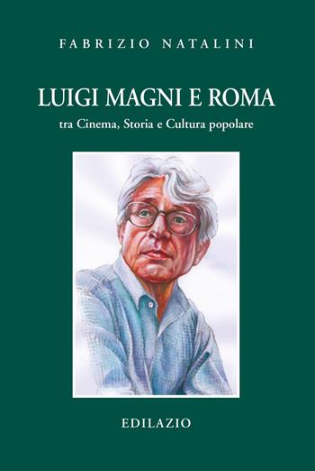 Luigi Magni e Roma tra cinema, storia e cultura popolare - Fabrizio Natalini - Libro Edilazio 2021, Studi e documenti | Libraccio.it