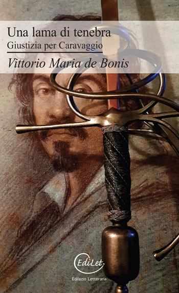 Una lama di tenebra. Giustizia per Caravaggio - Vittorio Maria De Bonis - Libro Edilazio 2021, Sherazade | Libraccio.it