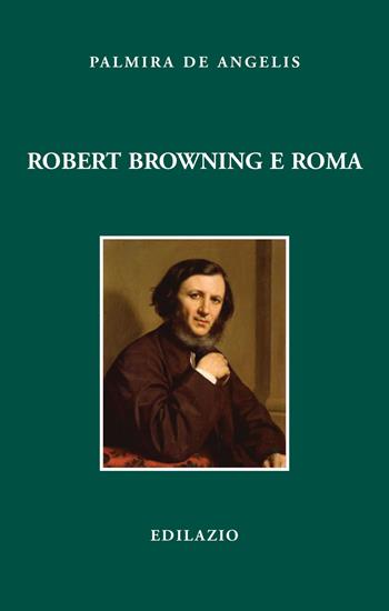 Robert Browning e Roma - Palmira De Angelis - Libro Edilazio 2022, Studi e documenti | Libraccio.it