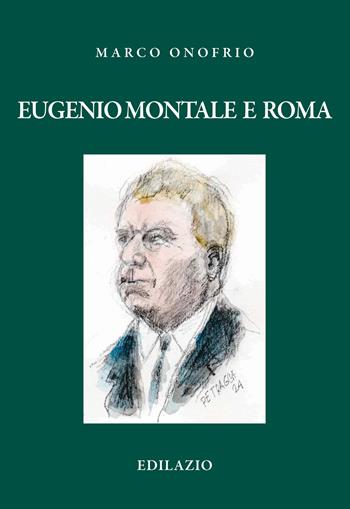 Eugenio Montale e Roma - Marco Onofrio - Libro Edilazio 2024, Studi e documenti | Libraccio.it