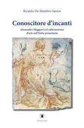 Conoscitore d’incanti. Alessandro Maggiori e il collezionismo d’arte nell’Italia preunitaria. Nuova ediz.