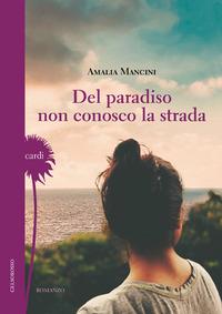Del paradiso non conosco la strada - Amalia Mancini - Libro Gelsorosso 2022, Cardi | Libraccio.it