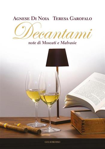 Decantami. Note di Moscati e Malvasie - Agnese Di Noia, Teresa Garofalo - Libro Gelsorosso 2022 | Libraccio.it