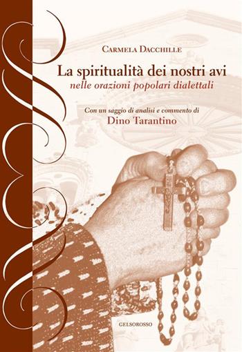 La spiritualità dei nostri avi nelle orazioni popolari dialettali - Carmela Dacchille - Libro Gelsorosso 2022 | Libraccio.it