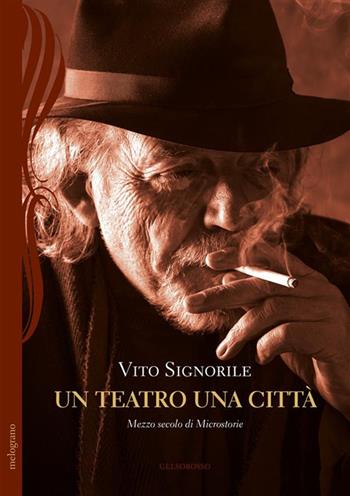 Un teatro una città. Mezzo secolo di Microstorie - Vito Signorile - Libro Gelsorosso 2023, Melograno | Libraccio.it